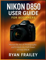 Nikon D850 User Guide for Beginners