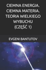 CIEMNA ENERGIA. CIEMNA MATERIA. TEORIA WIELKIEGO WYBUCHU. (CZĘŚĆ 1)