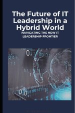 THE FUTURE OF IT LEADERSHIP IN A HYBRID WORLD