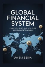 GLOBAL FINANCIAL SYSTEM Evolution, Risks, and Resilience in a Fragmented World