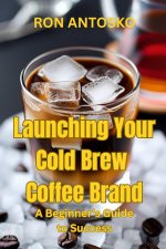 Launching Your Cold Brew Coffee Brand