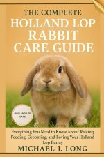 THE COMPLETE HOLLAND LOP RABBIT CARE GUIDE