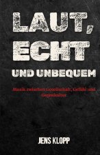 Laut, echt und unbequem