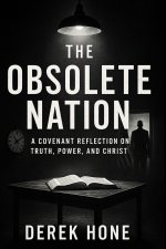 The Obsolete Nation A Covenant Reflection on Truth, Power, and Christ