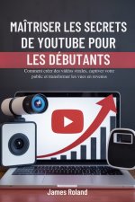 MAÎTRISER LES SECRETS DE YOUTUBE POUR LES DÉBUTANTS