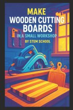 Make Wooden Cutting Boards in a Small Workshop