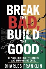 BREAK THE BAD, BUILD THE GOOD