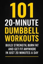 101 20-Minute Dumbbell Workouts