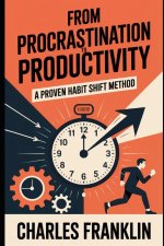 FROM PROCRASTINATION TO PRODUCTIVITY