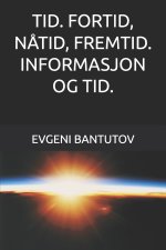 TID. FORTID, NÅTID, FREMTID. INFORMASJON OG TID.