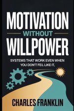 MOTIVATION WITHOUT WILLPOWER