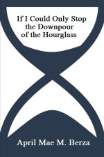 If I Could Only Stop the Downpour of the Hourglass
