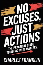 NO EXCUSES, JUST ACTIONS