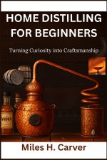 HOME DISTILLING FOR BEGINNERS