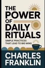THE POWER OF DAILY RITUALS