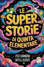 Le Super Storie di Quinta Elementare per Bambini Intelligenti