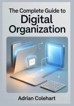 The Complete Guide to Digital Organization