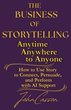 The Business of Storytelling, Anytime, Anywhere, to Anyone