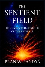THE SENTIENT FIELD The Living Intelligence of the Universe