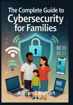 The Complete Guide to Cybersecurity for Families