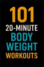 101 20-Minute Body Weight Workouts