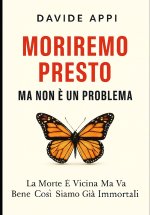 Moriremo Presto Ma Non E' Un Problema. La Morte E' Vicina Ma Va Bene Così