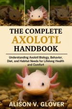 THE COMPLETE AXOLOTL HANDBOOK