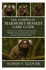 THE COMPLETE MARMOSET MONKEY CARE GUIDE