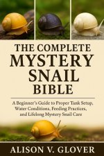THE COMPLETE MYSTERY SNAIL BIBLE