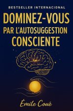 Dominez-Vous par l'Autosuggestion Consciente