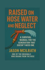 Raised on Hose Water and Neglect