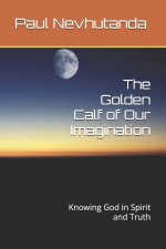 The Golden Calf of Our Imagination