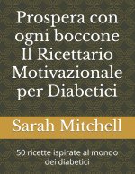 Prospera con ogni boccone Il Ricettario Motivazionale per Diabetici