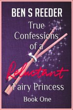 True Confessions Of A Reluctant Fairy Princess