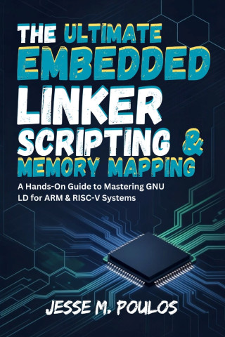 THE ULTIMATE EMBEDDED LINKER SCRIPTING & MEMORY MAPPING