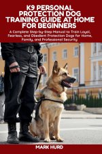 K9 PERSONAL PROTECTION DOG TRAINING GUIDE AT HOME FOR BEGINNERS