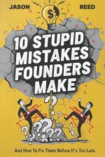 10 Stupid Mistakes Founders Make