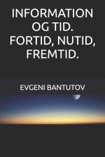 INFORMATION OG TID. FORTID, NUTID, FREMTID.