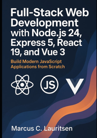 Full-Stack Web Development with Node.js 24, Express 5, React 19, and Vue 3