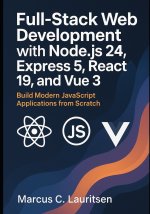 Full-Stack Web Development with Node.js 24, Express 5, React 19, and Vue 3