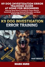 K9 DOG INVESTIGATION ERROR TRAINING GUIDE AT HOME FOR BEGINNERS