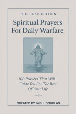 100 Spiritual Prayers For Daily Warfare - The Final Edition