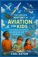 The Complete History of Aviation for Kids