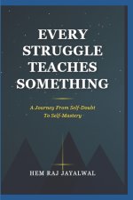 EVERY STRUGGLE TEACHES SOMETHING