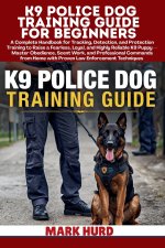 K9 POLICE DOG TRAINING GUIDE FOR BEGINNERS