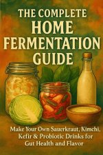 The Complete Home Fermentation Guide