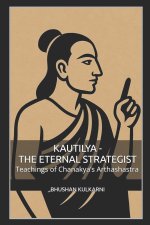 Kautilya - The Eternal Strategist