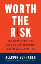 Worth the Risk – The Seven Myths That Keep Us from Taking the Chances We Need to Take