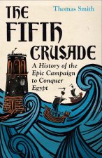 The Fifth Crusade – A History of the Epic Campaign to Conquer Egypt