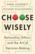 Choose Wisely – Rationality, Ethics, and the Art of Decision–Making